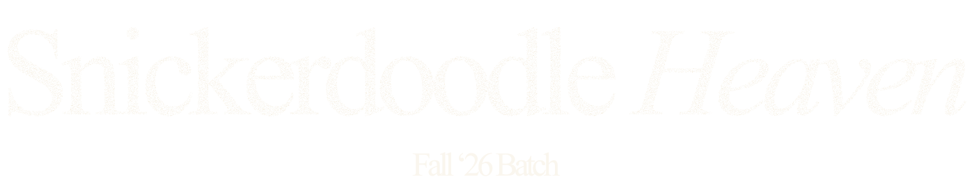 Snickerdoodle Heaven — Fall '26 Batch